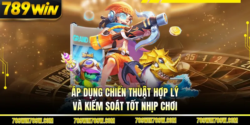 Bắn Cá Tp 789win – Khám Phá Sảnh Đậm Chất Chiến Thuật 4 Áp dụng chiến thuật hợp lý và kiểm soát tốt nhịp chơi