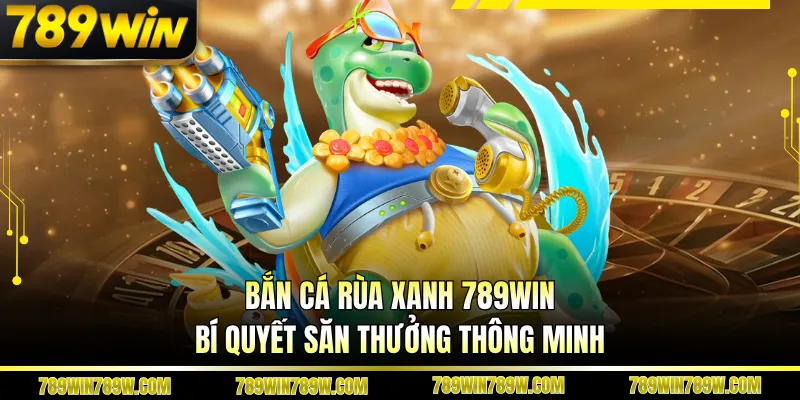 Bắn Cá Rùa Xanh 789win – Bí Quyết Săn Thưởng Thông Minh 1 Bắn Cá Rùa Xanh 789win – Bí Quyết Săn Thưởng Thông Minh