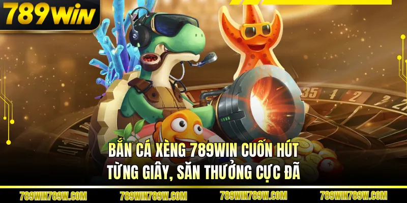 Bắn Cá Xèng 789WIN Cuốn Hút Từng Giây, Săn Thưởng Cực Đã 1 Bắn Cá Xèng 789WIN Cuốn Hút Từng Giây, Săn Thưởng Cực Đã