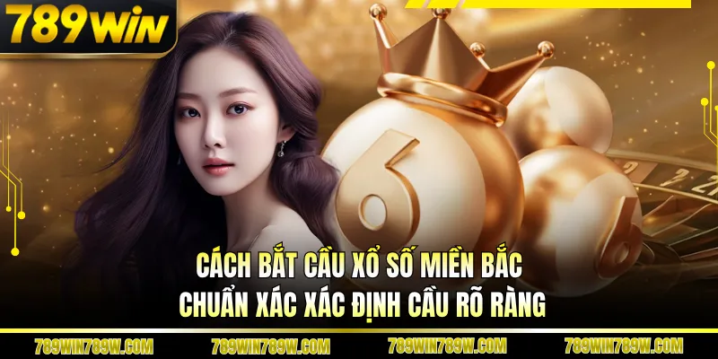 Cách Bắt Cầu Xổ Số Miền Bắc Chuẩn Xác Đọc Là Hiểu Ngay 4 Cách bắt cầu xổ số miền bắc chuẩn xác xác định cầu rõ ràng