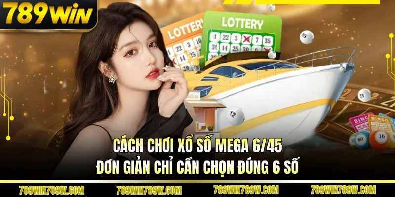 Cách Chơi Xổ Số Mega 6/45 Chi Tiết, Dễ Hiểu Cho Người Mới 3 Cách chơi xổ số Mega 6/45 đơn giản chỉ cần chọn đúng 6 số