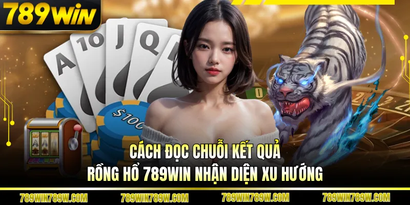 Rồng Hổ 789WIN Kịch Tính Từng Ván, Lật Kèo Chỉ Trong Giây 5 Cách đọc chuỗi kết quả Rồng hổ 789WIN nhận diện xu hướng