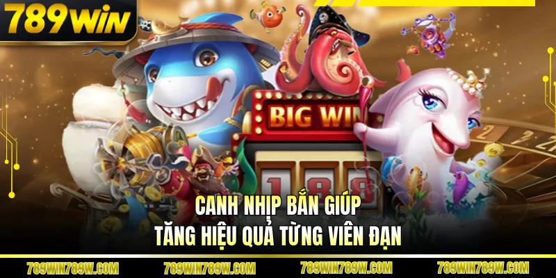 Bắn Cá Xèng 789WIN Cuốn Hút Từng Giây, Săn Thưởng Cực Đã 6 Canh nhịp bắn giúp tăng hiệu quả từng viên đạn