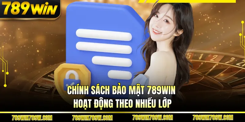 Chính sách bảo mật 789WIN hoạt động theo nhiều lớp