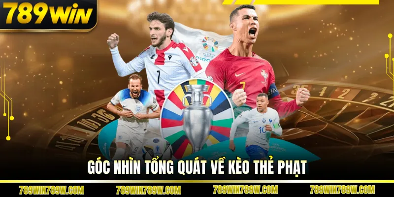 Kèo Thẻ Phạt 789win - Cách Đọc Chuẩn, Tối Ưu Cơ Hội Thắng 2 Góc nhìn tổng quát về kèo thẻ phạt