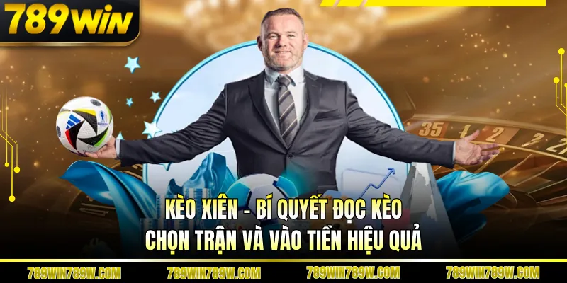 Kèo Xiên - Bí Quyết Đọc Kèo, Chọn Trận Và Vào Tiền Hiệu Quả 1 Kèo Xiên - Bí Quyết Đọc Kèo, Chọn Trận Và Vào Tiền Hiệu Quả