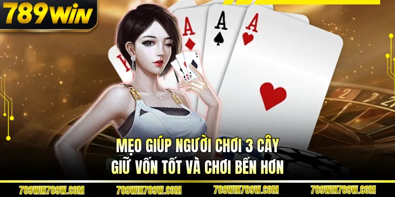 Luật Chơi 3 Bài 3 Cây Chuẩn, Dễ Hiểu Tại 789win Cho Người Mới 5 Mẹo giúp người chơi 3 cây giữ vốn tốt và chơi bền hơn
