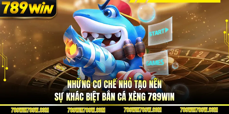 Bắn Cá Xèng 789WIN Cuốn Hút Từng Giây, Săn Thưởng Cực Đã 5 Những cơ chế nhỏ tạo nên sự khác biệt bắn cá xèng 789WIN