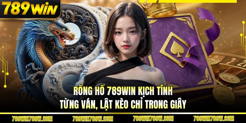 Rồng Hổ 789WIN Kịch Tính Từng Ván, Lật Kèo Chỉ Trong Giây 1 Rồng Hổ 789WIN Kịch Tính Từng Ván, Lật Kèo Chỉ Trong Giây
