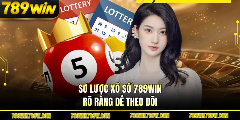 Sơ lược xổ số 789WIN rõ ràng dễ theo dõi