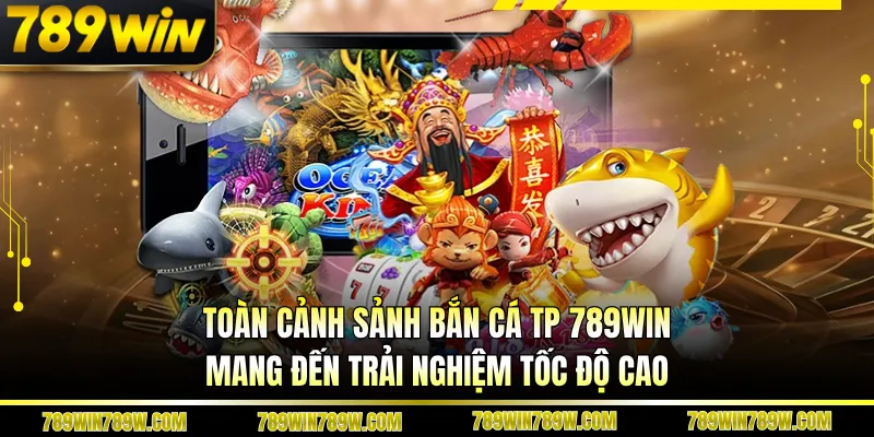 Bắn Cá Tp 789win – Khám Phá Sảnh Đậm Chất Chiến Thuật 2 Toàn cảnh sảnh bắn cá Tp 789win mang đến trải nghiệm tốc độ cao