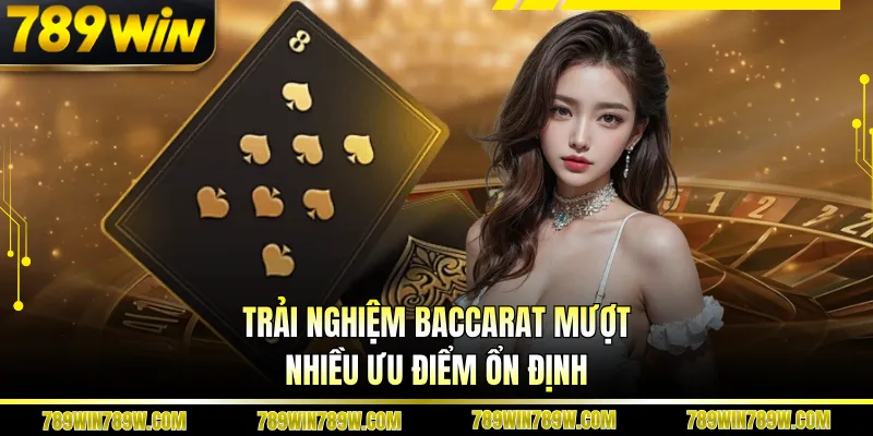 Baccarat 789WIN - Cuộc Chơi Tốc Độ, Không Gián Đoạn 6 Trải nghiệm baccarat mượt nhiều ưu điểm ổn định