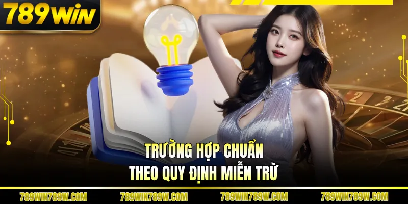 Miễn Trừ Trách Nhiệm 789WIN - Quy Định Bạn Cần Nắm Rõ 2 Trường hợp chuẩn theo quy định miễn trừ